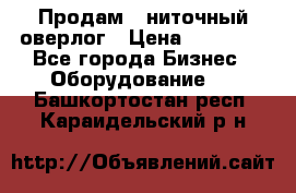 Продам 5-ниточный оверлог › Цена ­ 22 000 - Все города Бизнес » Оборудование   . Башкортостан респ.,Караидельский р-н